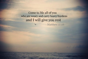 ... Weary And Carry Heavy Burdens And I Will Give You Rest. ~ Bible Quotes