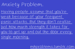 Having people assume that you're weak because of your frequent panic ...