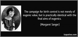 The campaign for birth control is not merely of eugenic value, but is ...