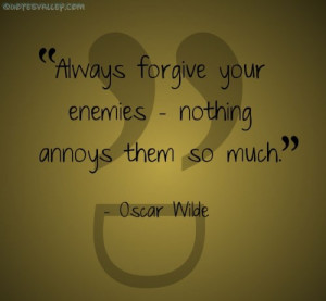 Always Forgive Your Enemies, Noting Annoys Them So Much