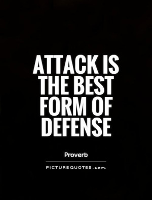 Attack is the best form of defense Picture Quote #1