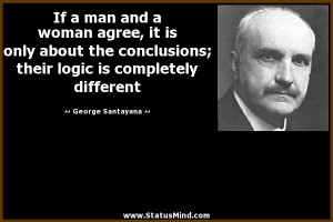 If a man and a woman agree, it is only about the conclusions; their ...