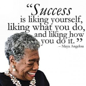 Maya Angelou Quotes Success Is Liking Yourself success strategy Maya ...