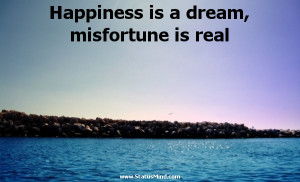 ... is a dream, misfortune is real - Voltaire Quotes - StatusMind.com