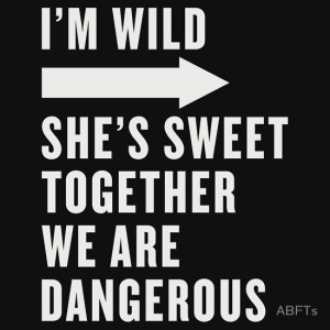 ABFTs › Portfolio › I'm Wild She's Sweet Together We Are Dangerous ...