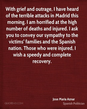 Jose Maria Aznar - With grief and outrage, I have heard of the ...