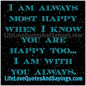 ... always most happy when I know you are happy too.I am with you always