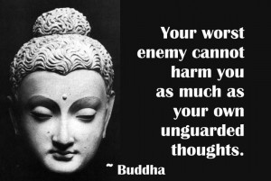 Your worst enemy cannot harm you as much as your own unguarded ...