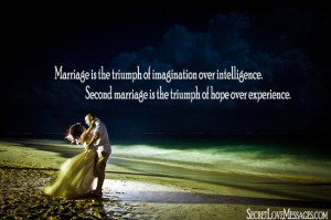 Marriage is the triumph of imagination over intelligence. Second ...