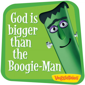 God is bigger than the Boogie-Man