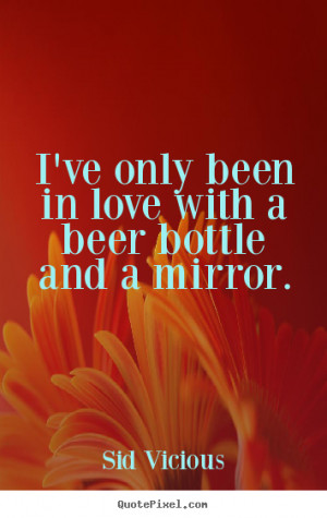 Love Beer Quotes Sid vicious good love quote