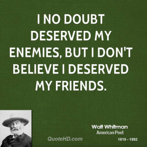 deserved my enemies but I don 39 t believe I deserved my friends