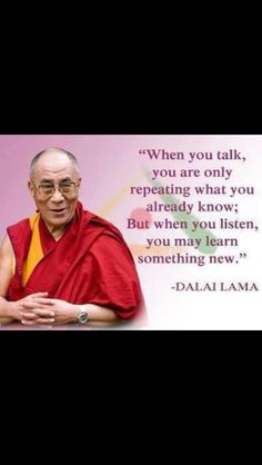 Quote. Dalai Lama. When you talk you are repeating what you already ...