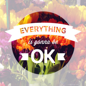 Everything is gonna be ok