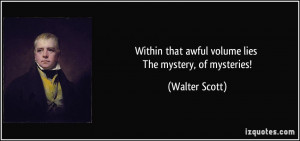 ... that awful volume lies The mystery, of mysteries! - Walter Scott
