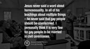 In all of his teachings about multiple things - he never said that gay ...