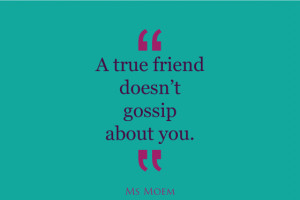 true friends don't gossip about you | quote | Ms Moem