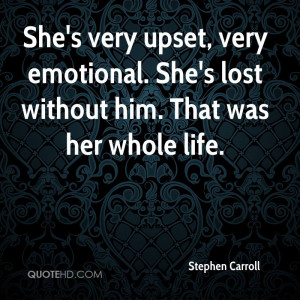... , very emotional. She's lost without him. That was her whole life