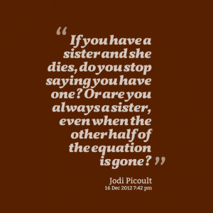 7077-if-you-have-a-sister-and-she-dies-do-you-stop-saying-you-have.png