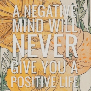 Negative mind will never give you a positive life