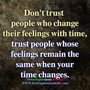 don t trust people who change their feelings with time trust people