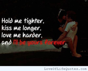 Hold me, kiss me, love me - http://www.loveoflifequotes.com/love/hold ...