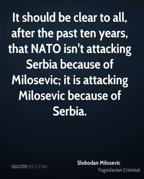 ... because of Milosevic; it is attacking Milosevic because of Serbia