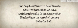 ... an even greater illusion than the world of dreams.”— Salvador Dali