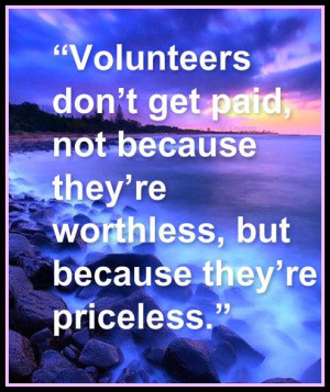 they're worthless, but because they're priceless.: Volunteers Quotes ...