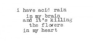 in my brain, and it's killing the flowers in my heart. Life, Quotes ...