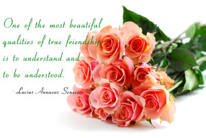 ... qualities of true friendship is to understand and to be understood