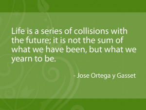 ... we have been, but what we yearn to be. - Jose Ortega y Gasset #quotes