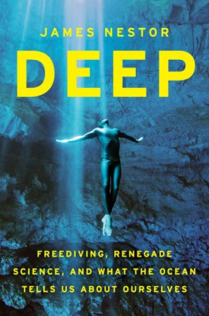 Deep: Freediving, Renegade Science, and What the Ocean Tells Us about ...