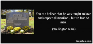 ... love and respect all mankind - but to fear no man. - Wellington Mara