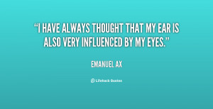 have always thought that my ear is also very influenced by my eyes ...