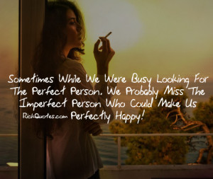... Person. We Probably Miss The Imperfect Person Who Could Make Us