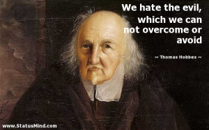 the evil, which we can not overcome or avoid - Thomas Hobbes Quotes ...