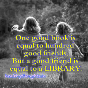 One good book is equal to hundred good friends.