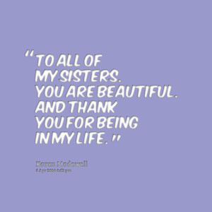 Quotes Picture: to all of my sisters you are beautiful and thank you ...