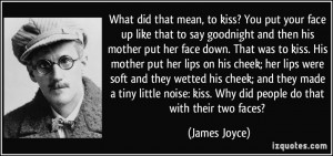 What did that mean, to kiss? You put your face up like that to say ...