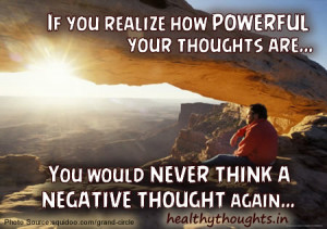 If you realize how powerful your thoughts are…You would never think ...