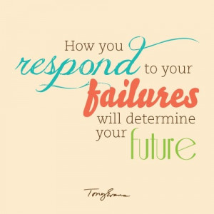 How you respond to your FAILURES will determine your FUTURE!