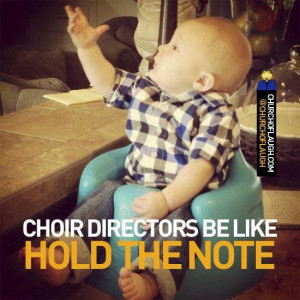 Choir directors be like ... Hold this note
