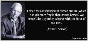 conservation of human culture, which is much more fragile than nature ...