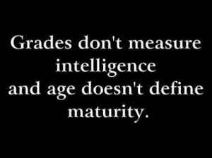 Grades don't measure intelligence..