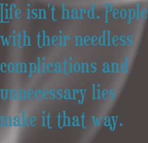 True Hard To Live Quotes Life Isn’t Hard. People With Their Needless ...