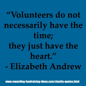 Volunteers do not necessarily have the time; they just have the heart ...