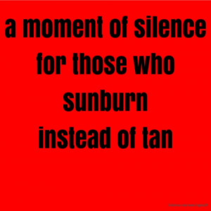 Funny Sunburn Quotes Who sunburn instead of tan