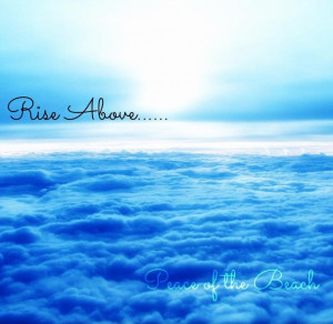 Rise above quote via Peace of the Beach on Facebook at www.facebook ...