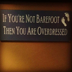 Absolutely! I'd rather be barefoot, I hate shoes